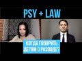 PSY+LAW: КОГДА ГОВОРИТЬ ДЕТЯМ О РАЗВОДЕ?  - Разбираем с психологом тему детей во время развода