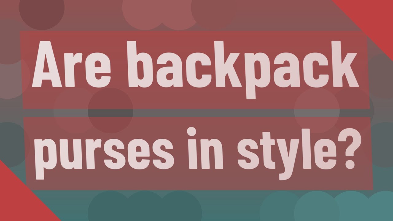 Are backpack purses in style? YouTube