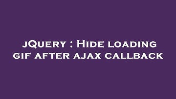 jQuery : Hide loading gif after ajax callback