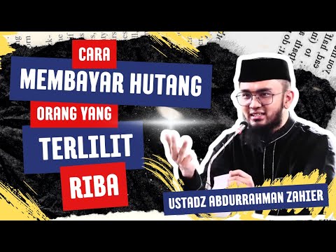 CARA BAYAR HUTANG TERLILIT RIBA !!! Ustadz Abdurrahman Zahier, BBA.