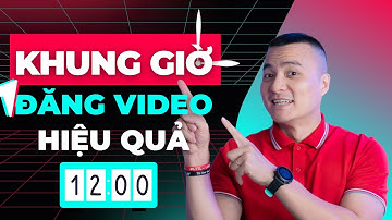 Đăng video khung giờ nào nhiều lượt xem nhất - Nguyễn Anh Tùng