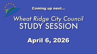 Wheat Ridge Council Study Session 4-6-26