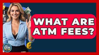 What Are ATM Fees? - Ask Your Bank Teller