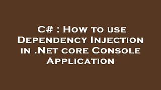 C# : How to use Dependency Injection in .Net core Console Application