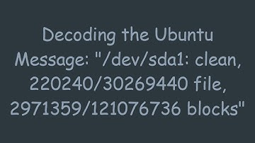 Decoding the Ubuntu Message: "/dev/sda1: clean, 220240/30269440 file, 2971359/121076736 blocks"
