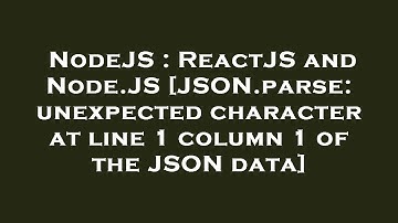 NodeJS : ReactJS and Node.JS [JSON.parse: unexpected character at line 1 column 1 of the JSON data]