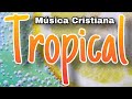 💯CUMBIAS CRISTIANAS TROPICALES💯 / ❄️MUSICA CRISTIANA TROPICAL❄️ / 🌵CUMBIAS TROPICALES🌵