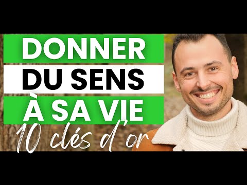 Comment DONNER DU SENS À SA VIE ou REDONNER DU SENS À SA VIE (Quel est le sens de la vie) - 10 CLÉS