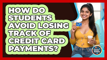 How Do Students Avoid Losing Track Of Credit Card Payments? - Student Score Builder