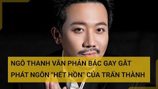 Ngô Thanh Vân phản bác gay gắt phát ngôn 
