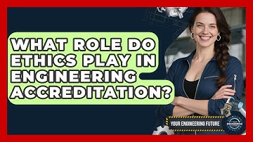 What Role Do Ethics Play In Engineering Accreditation? - Your Engineering Future