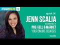 Strategies To Pre-Sell & Market Your Online Courses | Interview with Jenn Scalia