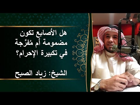 هل الأصابع تكون مضمومة أم مفرجة عند تكبيرة الإحرام