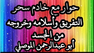 حوار مع خادم سحر  التفريق واعلانه الاسلام وخروجه من الجسد  . شاهد ذلك .