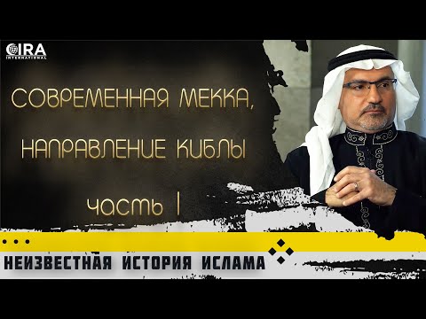 Современная Мекка, Направление Киблы - Часть 1 || Неизвестная История Ислама - 04