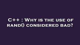 C++ : Why is the use of rand() considered bad