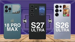 Iphone 18 Pro Max Vs Samsung S27 Ultra Vs Samsung S26 Ultra L Full Comparison.