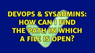 DevOps & SysAdmins: How can I find the path in which a file is open?