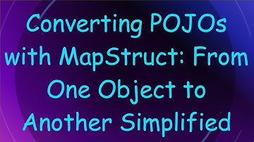 Converting POJOs with MapStruct: From One Object to Another Simplified