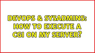 DevOps & SysAdmins: How to execute a CGI on my server?