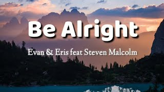 Video thumbnail of "Evan & Eris Be Alright (Lyrics) Feat..Steven Malcolm"