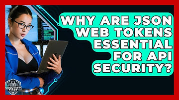 Why Are JSON Web Tokens Essential For API Security? - SecurityFirstCorp.com