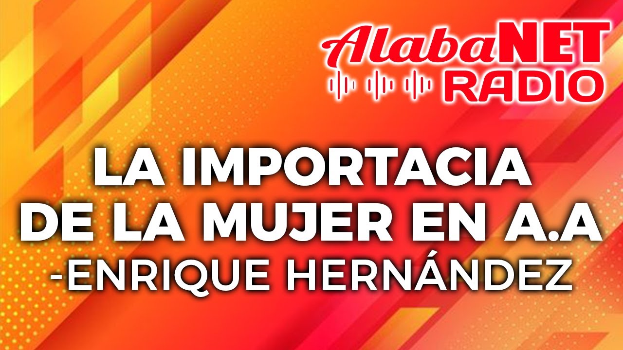 *ENRIQUE HERNÁNDEZ... TEMA: LA IMPORTANCIA DE LA MUJER EN A.A
