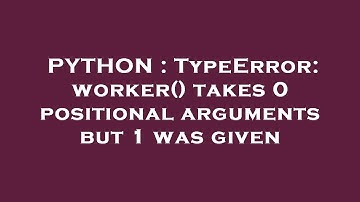 PYTHON : TypeError: worker() takes 0 positional arguments but 1 was given