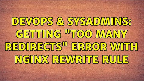 DevOps & SysAdmins: Getting "Too many redirects" error with nginx rewrite rule