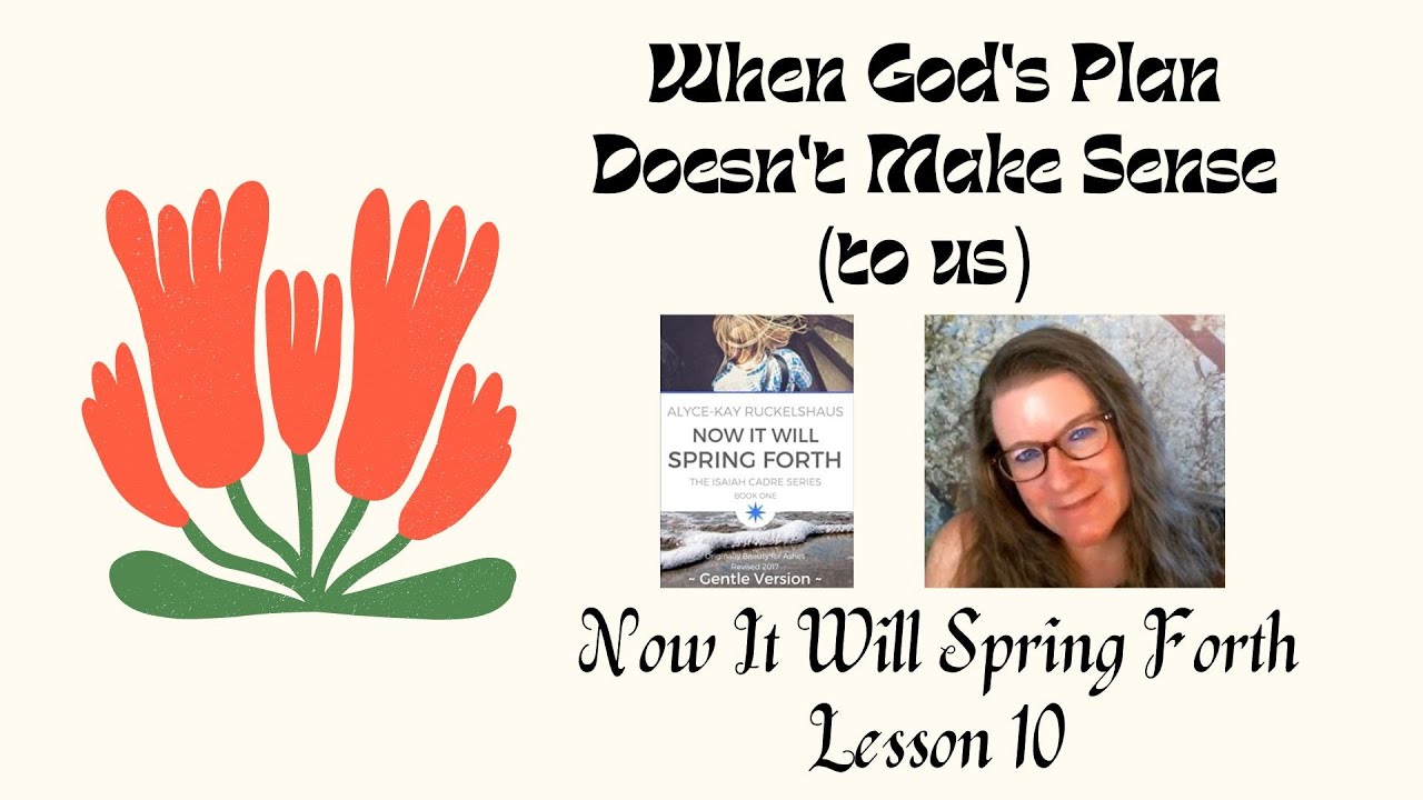 WHEN GOD'S PLAN DOESN'T MAKE SENSE (TO ME): Now It Will Spring Forth, Lesson 10