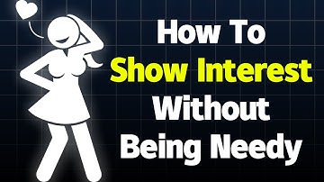 How To Show Interest Without Being Needy
