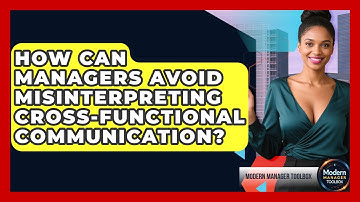 How Can Managers Avoid Misinterpreting Cross-functional Communication? - Modern Manager Toolbox