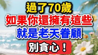 過了70歲,如果你還擁有以下這些,就是老天眷顧,別貪心!【老年心言】#晚年生活 #中老年生活 #為人處世 #生活經驗 #情感故事 #老人 #幸福人生 #talks