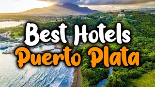 Best Hotels In Puerto Plata - For Families, Couples, Work Trips, Luxury \& Budget