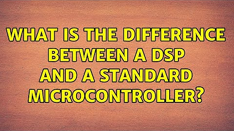 What is the difference between a DSP and a standard microcontroller? (6 Solutions!!)