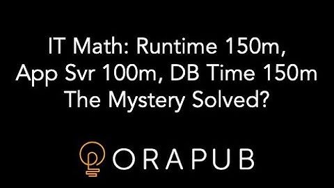 OraPub | IT Math: Runtime 150m, App Svr 100m, DB Time 150m. The Mystery Solved?