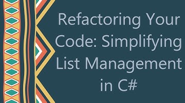 Refactoring Your Code: Simplifying List Management in C#