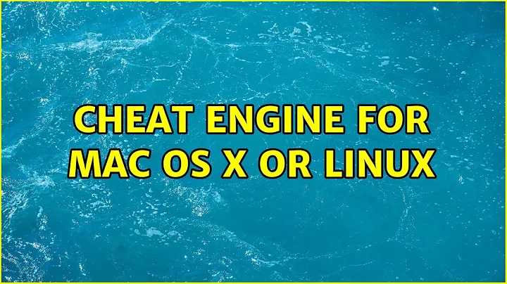 Cheat Engine for Mac OS X or Linux