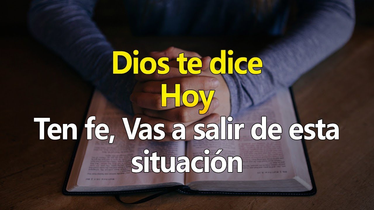 DIOS TE DICE HOY Ten fe, Vas a salir de esta situación - YouTube
