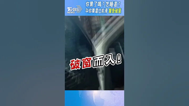 你累了嗎？怎睡這？叫你車還往前滑 警急破窗｜TVBS新聞 #shorts@TVBSNEWS01 - 天天要聞