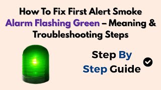 How To Fix First Alert Smoke Alarm Flashing Green – Meaning & Troubleshooting Steps