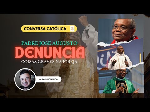 Padre José Augusto denuncia coisas graves na Igreja