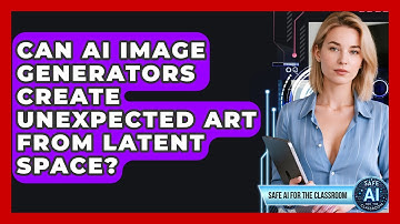 Can AI Image Generators Create Unexpected Art From Latent Space? - Safe AI for The Classroom
