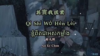 (បទចិនបកខ្មែរ) 其實我很累 (Qi Shi Wo Hen Lei) °I'm Really Tired° by An Er Chen [Chi/Pinyin/Kh sub]