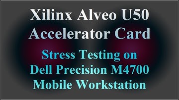 Xilinx Alveo U50 card Stress Testing on Dell Precision M4700 Mobile Workstation ( VTR-090 )