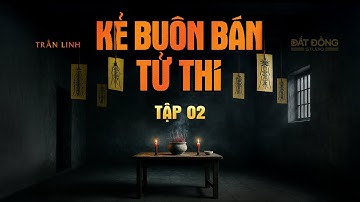 KẺ BUÔN BÁN TỬ THI | Tập 02 | Truyện ma Nguyễn Huy kể