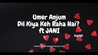 Umer Anjum - Dil Kiya Keh Raha Hai? (Lyrics) - ft JANI - Prod: @superdupersultan​-Rap Lyrics