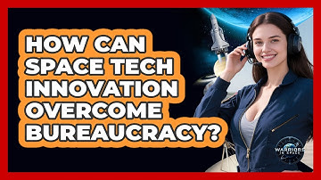How Can Space Tech Innovation Overcome Bureaucracy? - Warriors In Space