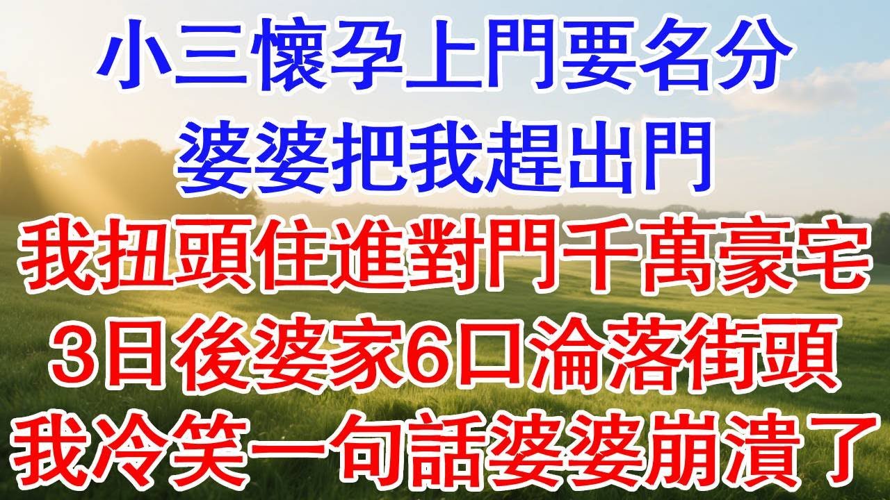 小三懷孕上門要名分。婆婆把我趕出門。我扭頭住進對門千萬豪宅，3日後婆家破產淪落街頭，我冷笑一句話婆婆崩潰了！#為人處世#生活經驗#情感故事#故事#小說#戀愛#情感#婚姻