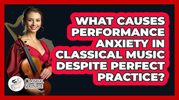 What Causes Performance Anxiety In Classical Music Despite Perfect Practice? - Classical Serenade